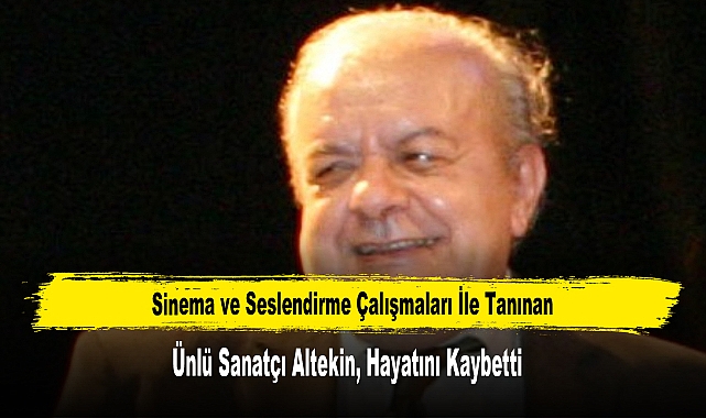Ünlü Sanatçı Altekin, Hayatını Kaybetti