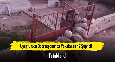Uyuşturucu Operasyonunda Yakalanan 17 Şüpheli Tutuklandı