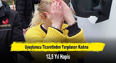 Uyuşturucu Ticaretinden Yargılanan Kadına 12,5 Yıl Hapis