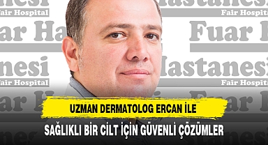 UZMAN DERMATOLOG ERCAN İLE SAĞLIKLI BİR CİLT İÇİN GÜVENLİ ÇÖZÜMLER