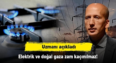 Uzmanı açıkladı: Elektrik ve doğal gaza zam kaçınılmaz!