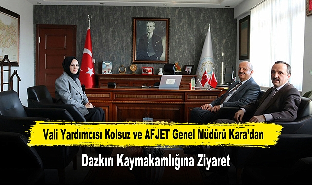 Vali Yardımcısı Kolsuz ve AFJET Genel Müdürü Kara'dan, Dazkırı Kaymakamlığına Ziyaret