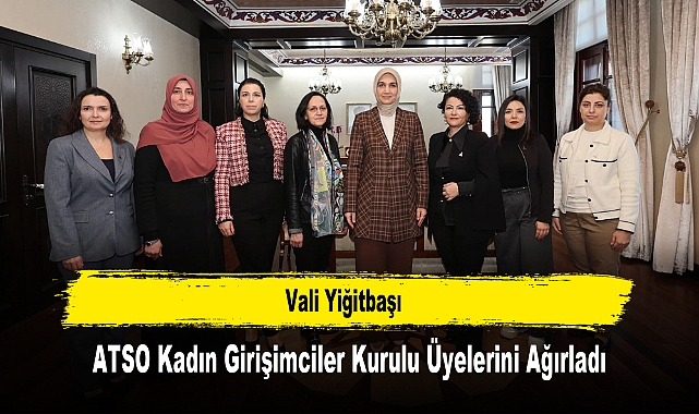 Vali Yiğitbaşı, ATSO Kadın Girişimciler Kurulu Üyelerini Ağırladı