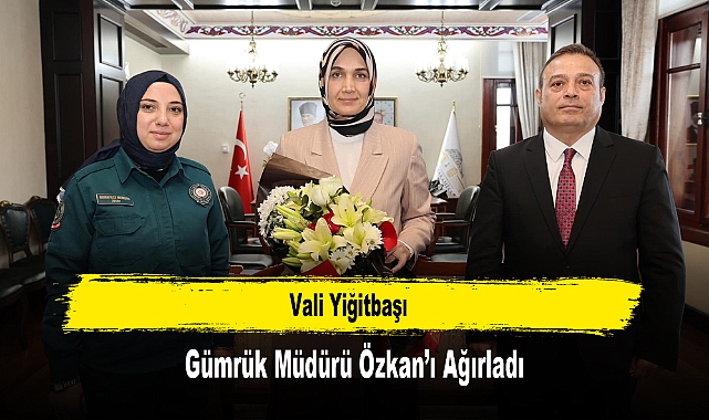 Vali Yiğitbaşı, Gümrük Müdürü Özkan'ı Ağırladı