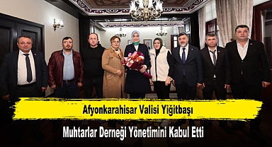 Vali Yiğitbaşı, Muhtarlar Derneği Yönetimini Kabul Etti