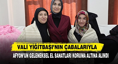 Vali Yiğitbaşı’nın Çabalarıyla Afyon’un Geleneksel El Sanatları Koruma Altına Alındı