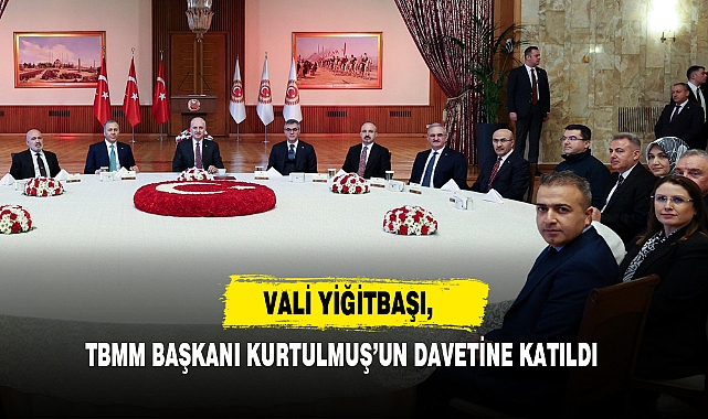 Vali Yiğitbaşı, TBMM Başkanı Kurtulmuş’un Davetine Katıldı