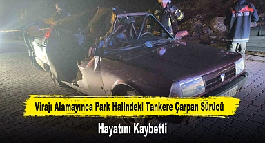 Virajı Alamayınca Park Halindeki Tankere Çarpan Sürücü Hayatını Kaybetti
