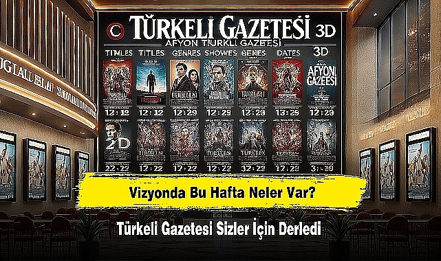VİZYONDA BU HAFTA NELER VAR? TÜRKELİ GAZETESİ SİZLER İÇİN DERLEDİ