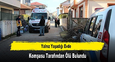 Yalnız Yaşadığı Evde Komşusu Tarafından Ölü Bulundu