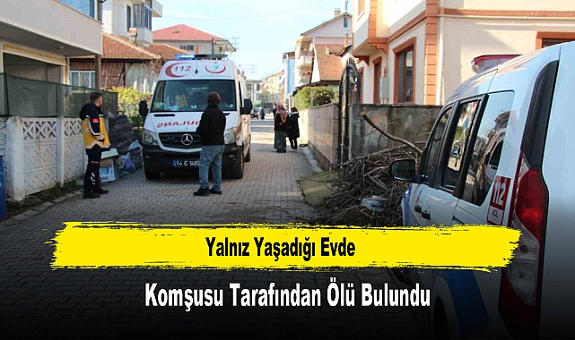 Yalnız Yaşadığı Evde Komşusu Tarafından Ölü Bulundu