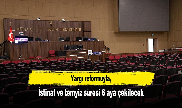 Yargı reformuyla istinaf ve temyiz süresi 6 aya çekilecek