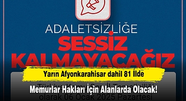 Yarın Afyonkarahisar dahil 81 İlde Memurlar Hakları İçin Alanlarda Olacak!