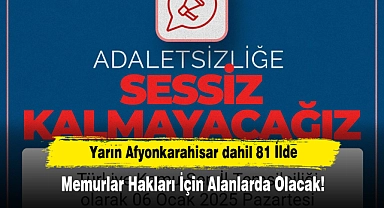Yarın Afyonkarahisar dahil 81 İlde Memurlar Hakları İçin Alanlarda Olacak!