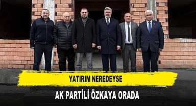 Yatırım Neredeyse AK Partili Özkaya Orada