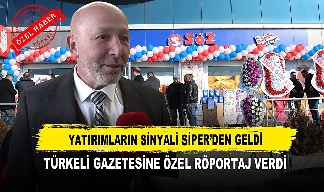 YATIRIMLARIN SİNYALİ SİPER’DEN GELDİ  TÜRKELİ GAZETESİNE ÖZEL RÖPORTAJ VERDİ