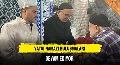 YATSI NAMAZI BULUŞMALARI DEVAM EDİYOR