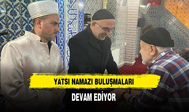 YATSI NAMAZI BULUŞMALARI DEVAM EDİYOR