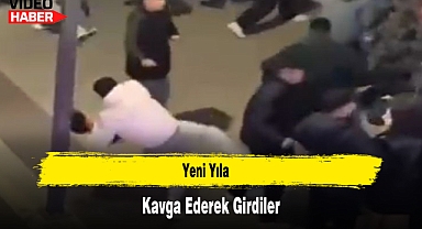 Yeni Yıla Kavga Ederek Girdiler