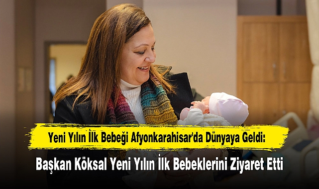 Yeni Yılın İlk Bebeği Afyonkarahisar'da Dünyaya Geldi: Başkan Köksal Yeni Yılın İlk Bebeklerini Ziyaret Etti