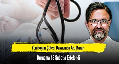 Yenidoğan Çetesi Davasında Ara Karar: Duruşma 18 Şubat’a Ertelendi
