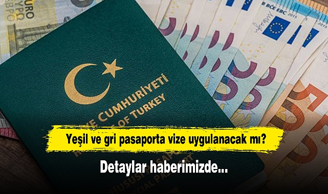 Yeşil ve gri pasaporta vize uygulanacak mı?  Detaylar haberimizde…