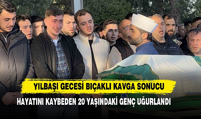 Yılbaşı Gecesi Bıçaklı Kavga Sonucu Hayatını Kaybeden 20 Yaşındaki Genç Uğurlandı