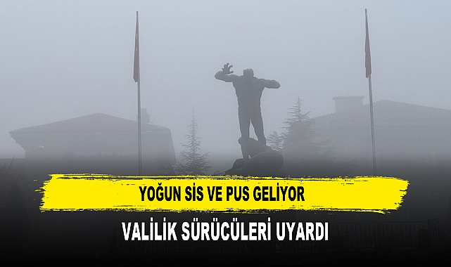 Yoğun Sis ve Pus Geliyor Valilik Sürücüleri Uyardı