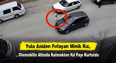 Yola Aniden Fırlayan Minik Kız, Otomobilin Altında Kalmaktan Kıl Payı Kurtuldu