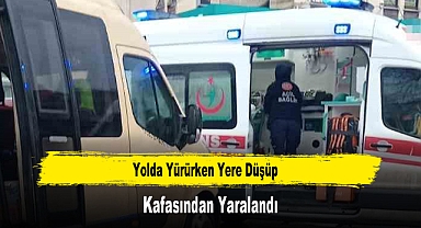 Yolda Yürürken Yere Düşüp Kafasından Yaralandı
