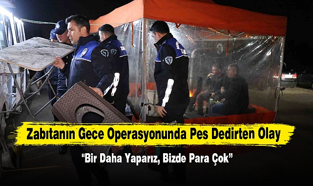 Zabıtanın Gece Operasyonunda Pes Dedirten Olay