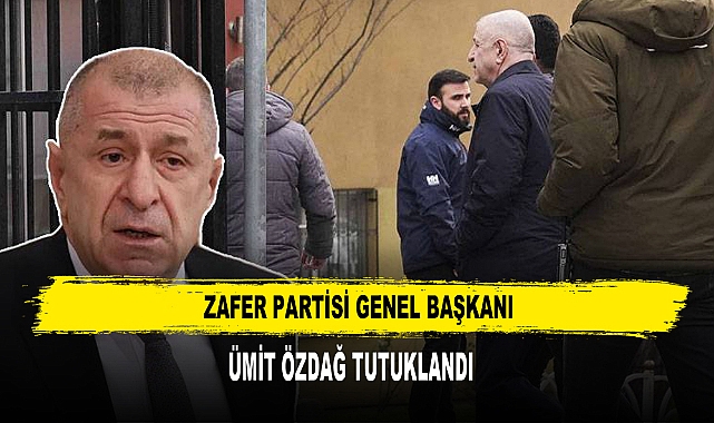 Zafer Partisi Genel Başkanı Ümit Özdağ Tutuklandı