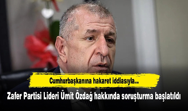 Zafer Partisi Lideri Ümit Özdağ hakkında soruşturma başlatıldı
