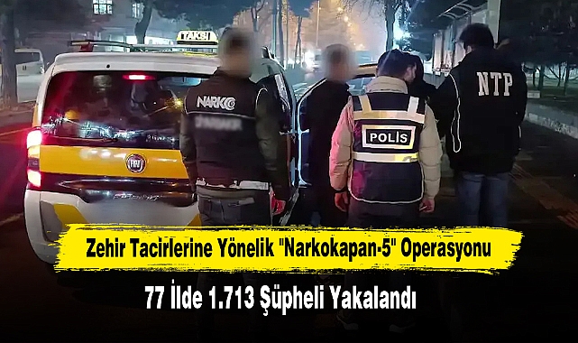 Zehir Tacirlerine Yönelik "Narkokapan-5" Operasyonu: 77 İlde 1.713 Şüpheli Yakalandı