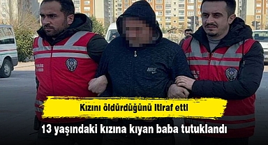 13 yaşındaki kızına kıyan baba tutuklandı