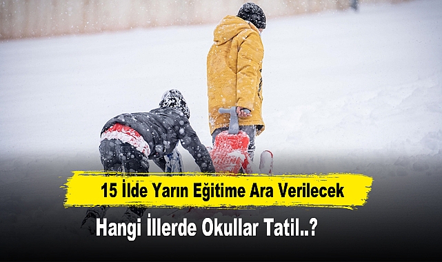15 İlde Yarın Eğitime Ara Verilecek