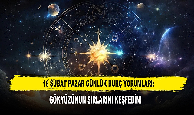 16 ŞUBAT PAZAR GÜNLÜK BURÇ YORUMLARI