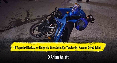 16 Yaşındaki Kasksız ve Ehliyetsiz Sürücünün Ağır Yaralandığı Kazanın Görgü Şahidi O Anları Anlattı