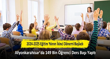 2024-2025 Eğitim Yılının İkinci Dönemi Başladı: Afyonkarahisar’da 149 Bin Öğrenci Ders Başı Yaptı