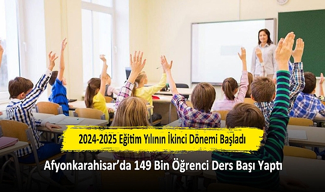 2024-2025 Eğitim Yılının İkinci Dönemi Başladı: Afyonkarahisar’da 149 Bin Öğrenci Ders Başı Yaptı