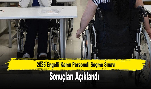 2025 Engelli Kamu Personeli Seçme Sınavı Sonuçları Açıklandı
