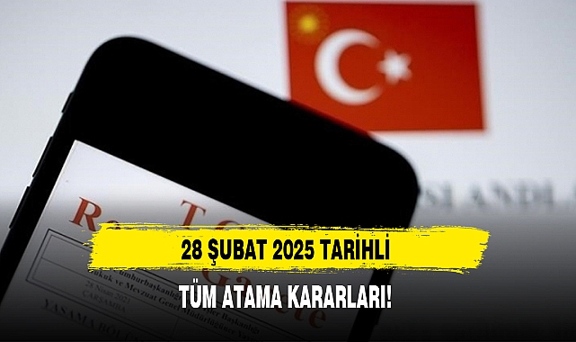 28 ŞUBAT 2025 TARİHLİ TÜM ATAMA KARARLARI!
