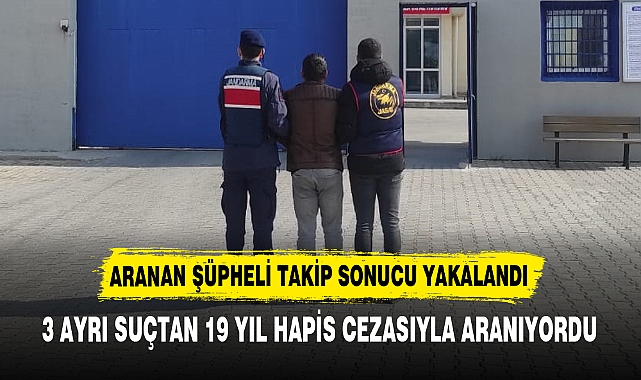 3 AYRI SUÇTAN 19 YIL HAPİS CEZASIYLA ARANIYORDU