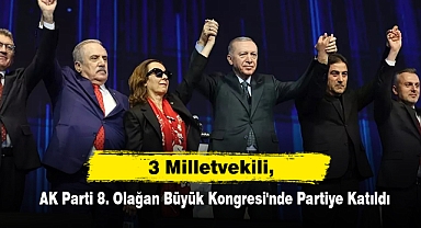 3 Milletvekili, AK Parti 8. Olağan Büyük Kongresi'nde Partiye Katıldı