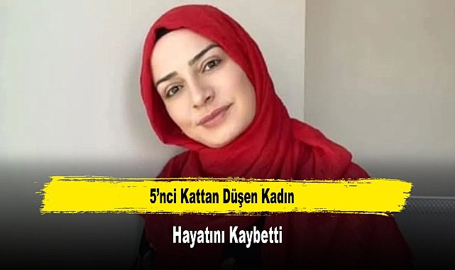 5’nci Kattan Düşen Kadın Hayatını Kaybetti