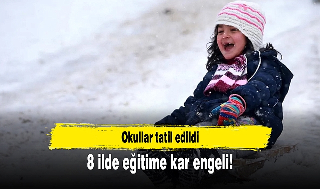 8 ilde eğitime kar engeli! Okullar tatil edildi