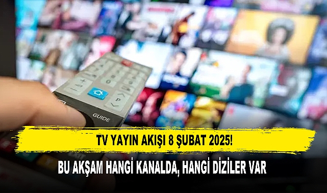 8 ŞUBAT 2025 CUMARTESİ TV YAYIN AKIŞI