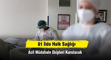 81 İlde Halk Sağlığı Acil Müdahale Ekipleri Kurulacak