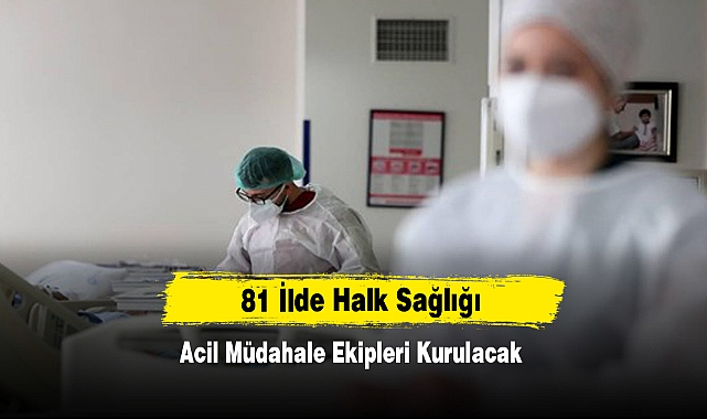 81 İlde Halk Sağlığı Acil Müdahale Ekipleri Kurulacak
