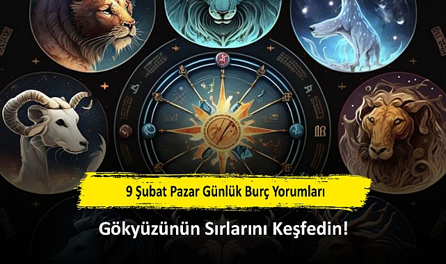 9 Şubat Pazar Günlük Burç Yorumları: Gökyüzünün Sırlarını Keşfedin!